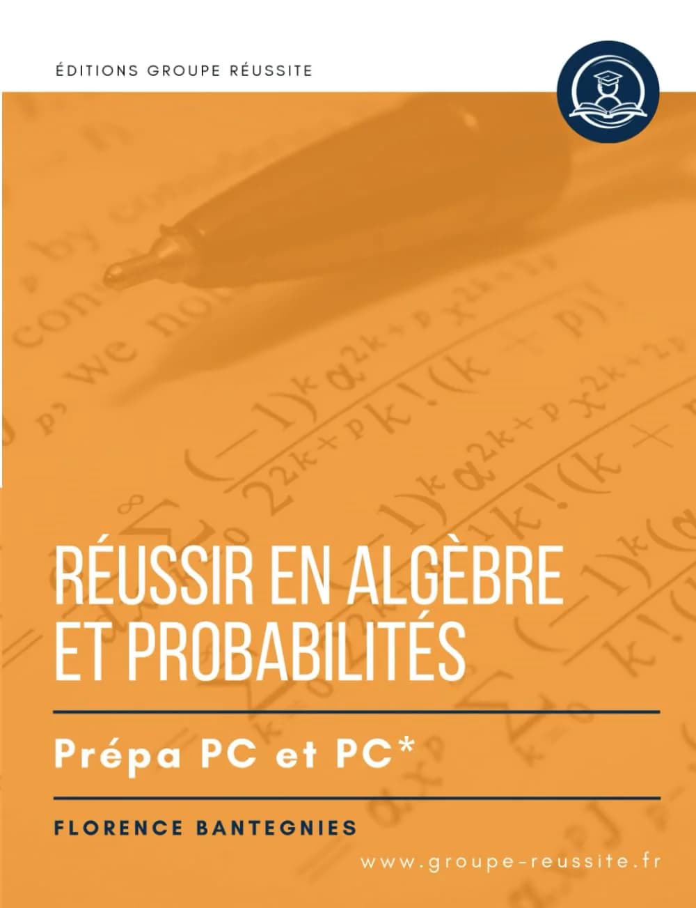 Réussir en Algèbre & probabilités — Maths PC — Florence Bantegnies