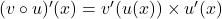 (v \circ u)'(x) = v'(u(x)) \times u'(x)