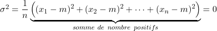 \sigma^2 =\dfrac{1}{n}\underbrace{\Big((x_1-m)^2+(x_2-m)^2+\dots+(x_n-m)^2\Big)}_{somme\ de\ nombre\ positifs}=0