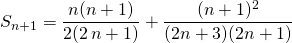 \displaystyle S_{n + 1} = \frac {n(n + 1)} {2(2 \, n + 1)} + \frac {(n + 1)^2 }{(2 n + 3)(2 n + 1)}