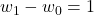 w_1-w_0=1