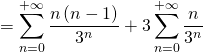 = \displaystyle\sum_{n=0}^{+\infty} \dfrac{n \left( n - 1 \right)}{3^n} + 3 \displaystyle\sum_{n=0}^{+\infty} \dfrac{n}{3^n}