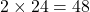 2\times 24=48