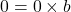 0 = 0 \times b