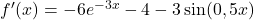 f'(x)=-6e^{-3x}-4-3\sin(0,5x)