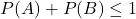 P(A)+P(B)\leq 1