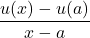 \dfrac{u(x)-u(a)}{x-a}