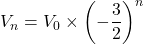 V_n=V_0 \times \left(-\displaystyle\frac{3}{2}\right)^n