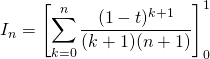 \displaystyle I_n = \left [ \sum _{k = 0} ^{n } \frac {(1 - t) ^{k + 1} } {(k + 1)(n+1)} \right ] _ 0 ^1