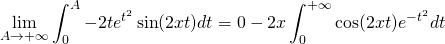 \[\lim_{A\to +\infty} \int_0^{A} -2te^{t^2}\sin(2xt)dt = 0 -2x \int_0^{+\infty} \cos(2xt)e^{-t^2}dt\]