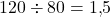 120\div 80=1{,}5