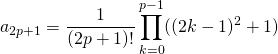 a _{2 p +1 } =\displaystyle \frac 1 {(2 p +1 )! } \prod _{k = 0} ^{p - 1} ((2 k - 1)^2 + 1)