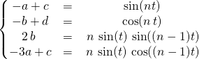 \left \{ \begin {matrix} - a + c &=& \sin(n t) \\- b + d &=& \cos (n\, t) \\ 2 \, b \ &=& \,n \, \sin(t) \, \sin((n - 1)t) \\ - 3 a + c &=& \,n \, \sin(t) \, \cos((n - 1)t) \end{matrix} \right.