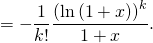 = - \dfrac{1}{k!} \dfrac{\left( \ln \left( 1 + x \right) \right)^k}{1 + x}.