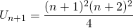 U_{n + 1} = \displaystyle \frac {(n + 1)^2 (n + 2)^2 } 4