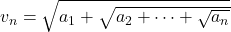 v_n=\sqrt{a_1+\sqrt{a_2+\cdots+\sqrt{a_n}}}