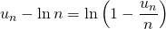 \displaystyle u_n - \ln n = \ln \left ( 1 - \frac {u_n} n \right )