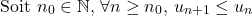 \[\text{Soit }n_{0} \in \mathbb{N}\text{, }\forall n \geq n_{0}\text{, }u_{n+1} \leq u_{n}\]