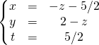 \displaystyle \left \{ \begin{matrix} x &=& - z - 5/2 \\y &=& 2 - z \\ t &=& 5/2 \end{matrix} \right.