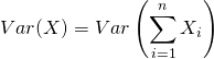 \[Var(X) = Var\left(\sum_{i=1}^{n} X_{i}\right)\]