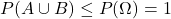 P(A\cup B)\leq P(\Omega)=1