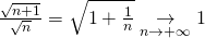 \frac{\sqrt{n+1}}{\sqrt{n}}=\sqrt{1+\frac1n}\underset{n\to +\infty}{\to}1