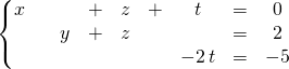 \displaystyle \left \{ \begin{matrix} x& & &+& z & +& t &=&0\\& & y & + & z & & &=&2\\& & & & & & -2\, t &=&-5 \end{matrix} \right.