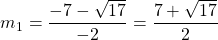 \qquad m_1 = \displaystyle \frac {- 7 - \sqrt{17}} {- 2} = \frac {7 + \sqrt{17}} 2