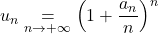 \displaystyle u _n \underset {n \to + \infty} = \left ( 1 + \frac {a_n} n \right ) ^n