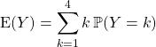 \textrm{E}(Y) = \displaystyle \sum_ {k = 1} ^4 k \, \mathbb{P}(Y = k)