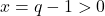 x = q - 1 > 0