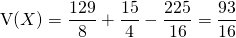 \textrm{V}(X) =  \displaystyle  \frac {129} {8} + \frac {15} 4 - \frac {225} {16} = \frac {93} {16}