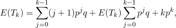 \[E(T_k) = \sum_{j=0}^{k-1} (j+1)p^jq + E(T_k) \sum_{j=0}^{k-1} p^j q + kp^k,\]