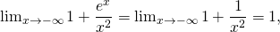 \lim_{x \to - \infty} 1 + \dfrac{e^x}{x^2} = \lim_{x \to - \infty} 1 + \dfrac{1}{x^2} =1,