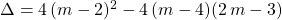 \Delta = 4\,(m - 2)^2 - 4\,(m - 4)(2\, m - 3)