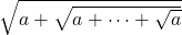 \sqrt{a+\sqrt{a+\cdots+\sqrt a}}