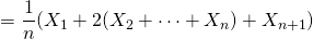 =\dfrac{1}{n}(X_{1}+2(X_{2}+\dots+X_{n})+X_{n+1})