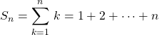 S_n = \displaystyle \sum _ {k = 1} ^n \, k = 1 + 2 + \cdots + n