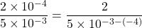 \dfrac{2 \times 10^{-4}}{5\times 10^{-3}}= \dfrac{2}{5\times 10^{-3-(-4)}}