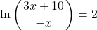 \displaystyle\ln\left(\frac{3x+10}{-x} \right)=2