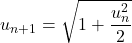 u_{n+1}=\sqrt{1+\dfrac{u_n^2}{2}}