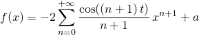 f(x) =\displaystyle - 2 \sum _{n = 0} ^{+ \infty} \frac {\cos((n + 1)\, t)} {n + 1} \, x^{n + 1} + a