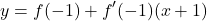 \[y=f(-1)+f'(-1)(x+1)\]