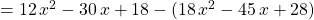 = 12\, x^2 - 30 \, x + 18 - (18\, x^2 - 45\, x + 28)