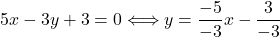 5x-3y+3=0 & \Longleftrightarrow y=\dfrac{-5}{-3}x-\dfrac{3}{-3}