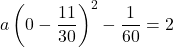 a\left(0-\dfrac{11}{30}\right)^2-\dfrac{1}{60}=2