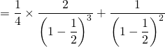 = \dfrac14 \times \dfrac{2}{ \left( 1 - \dfrac12 \right)^3} + \dfrac{1}{\left( 1 - \dfrac12 \right)^2}