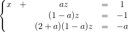 \left \{ \begin{matrix}x &+ &az &=&1 \\& &   (1 - a) z &=& - 1 \\ & & (2 + a) (1 - a) z &=& - a \end{matrix} \right.