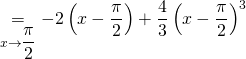 \underset{x \to \dfrac{\pi}{2}}{=} - 2 \left( x - \dfrac{\pi}{2} \right) + \dfrac43 \left( x - \dfrac{\pi}{2} \right)^3
