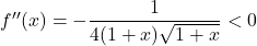 f''(x) = -\dfrac{1}{4(1 + x)\sqrt{1 + x}} < 0